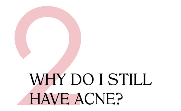 2. Why do I still have acne?